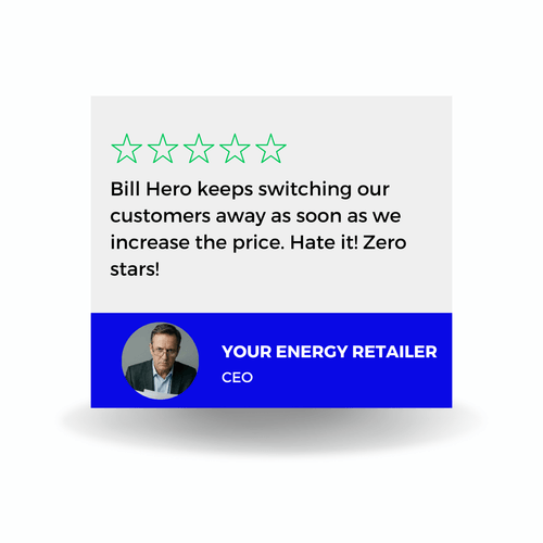 Zero-star testimonial from Your Energy Retailer's CEO: 'Bill Hero keeps switching our customers away as soon as we increase the price. Hate it! Zero stars!'